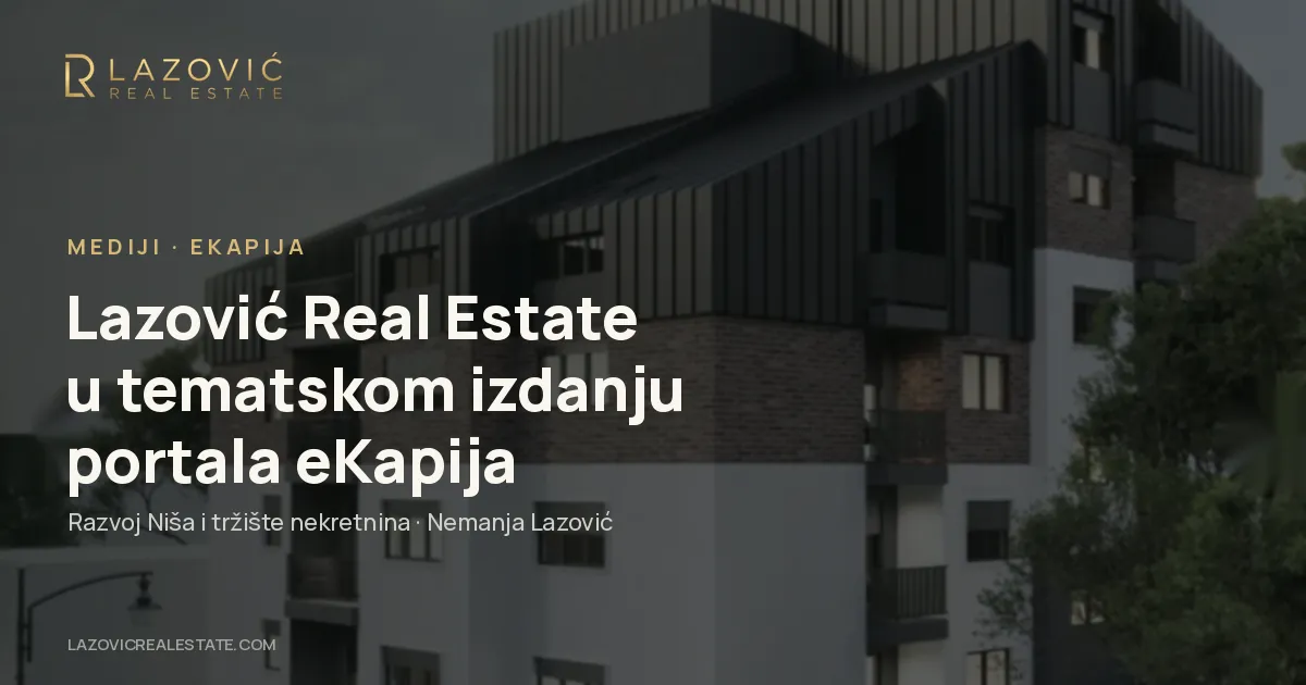 Lazović Real Estate u tematskom izdanju portala eKapija: Razvoj Niša i tržište nekretnina